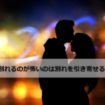 別れるのが怖い・・・と思っていると別れを引き寄せてしまうその理由とは